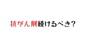 抗がん剤、続けるべき？